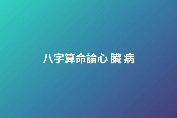 八字算命論心 臟 病